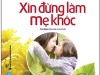 Giới thiệu cuốn sách “Xin đừng làm mẹ khóc”.