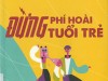 Giới thiệu cuốn sách “Đừng phí hoài tuổi trẻ”
